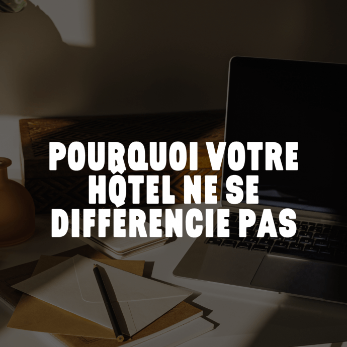 Pourquoi votre hôtel ne se différencie pas
