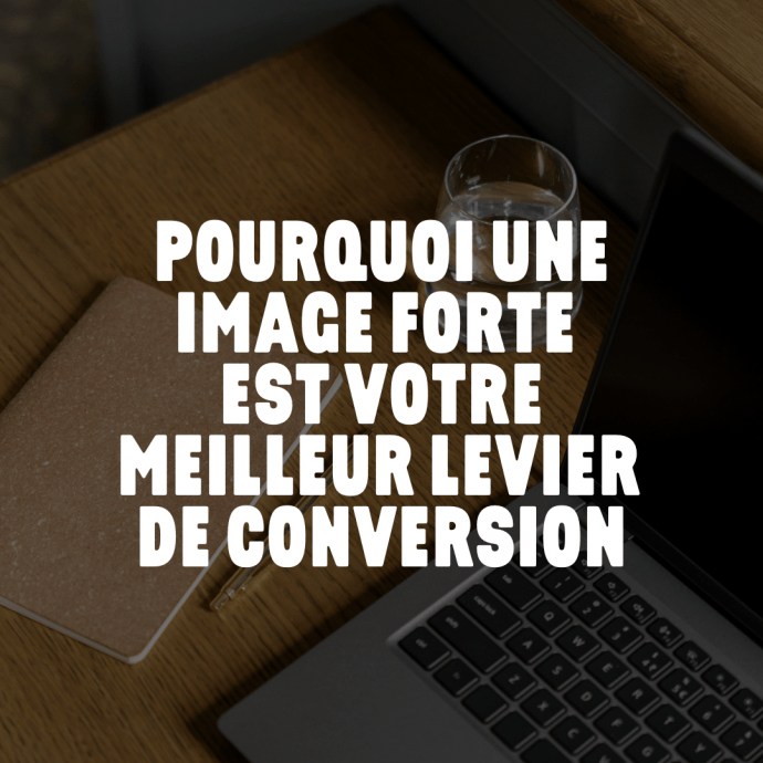 Pourquoi une image forte est votre meilleur levier de conversion